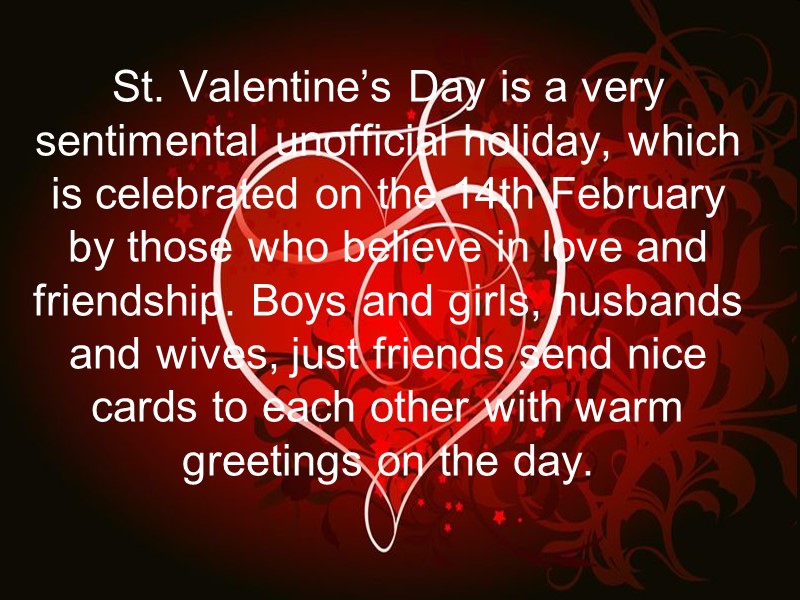 St. Valentine’s Day is a very sentimental unofficial holiday, which is celebrated on the